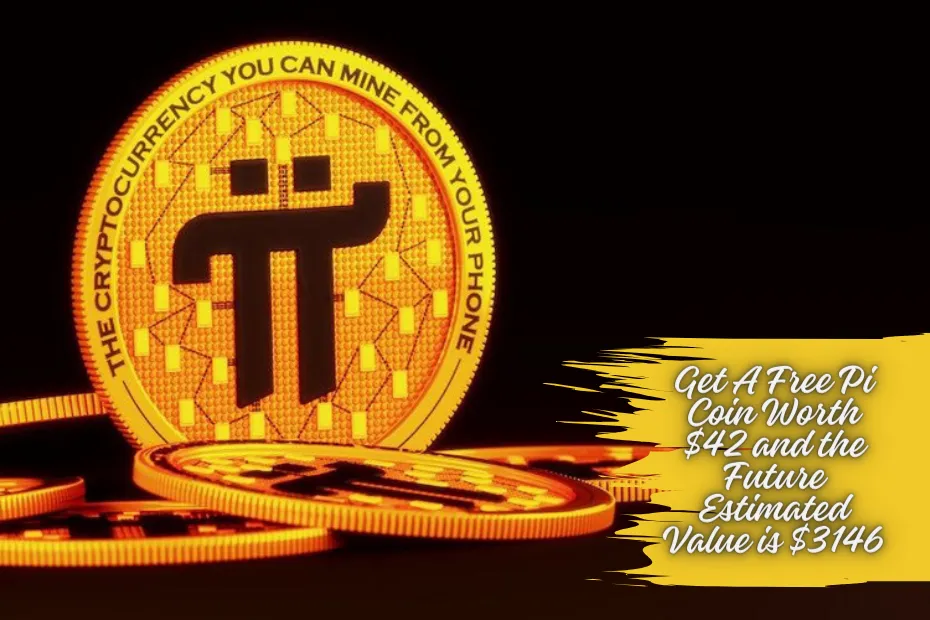 Get A Free Pi Coin Worth $42 and the Future Estimated Value is $3146