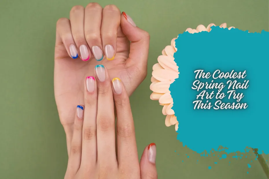 The Coolest Spring Nail Art to Try This Season